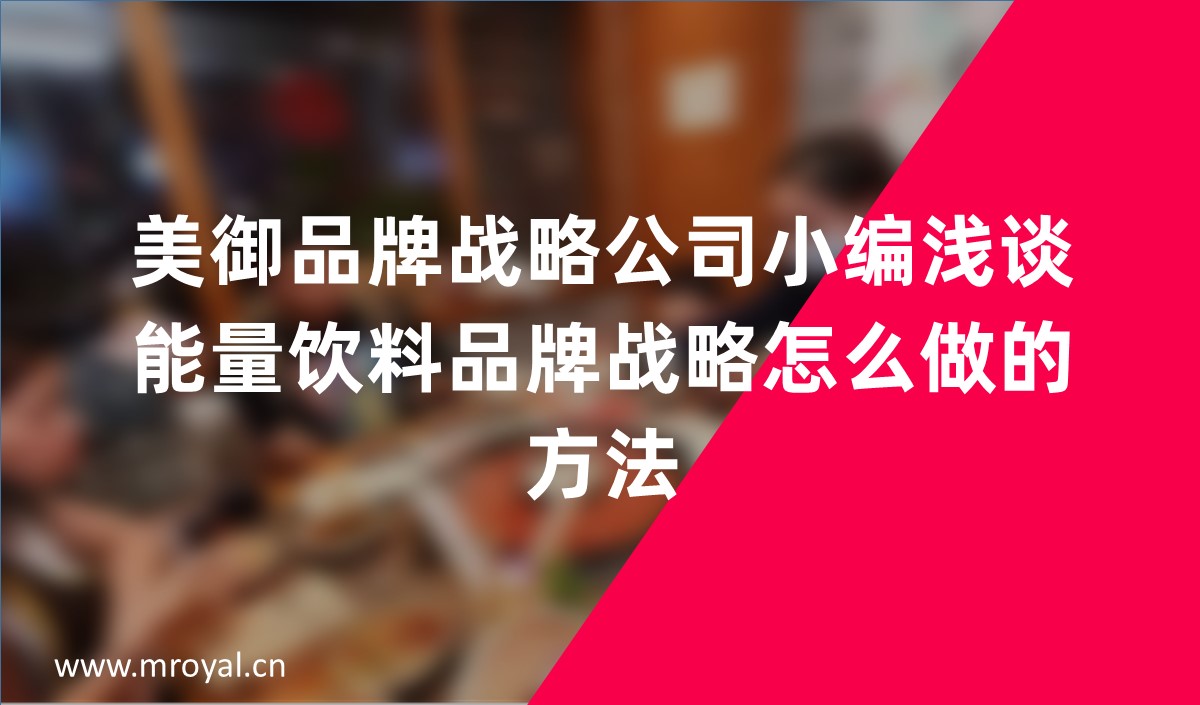 品牌戰略公(gōng)司淺談能(néng)量飲料品牌戰略