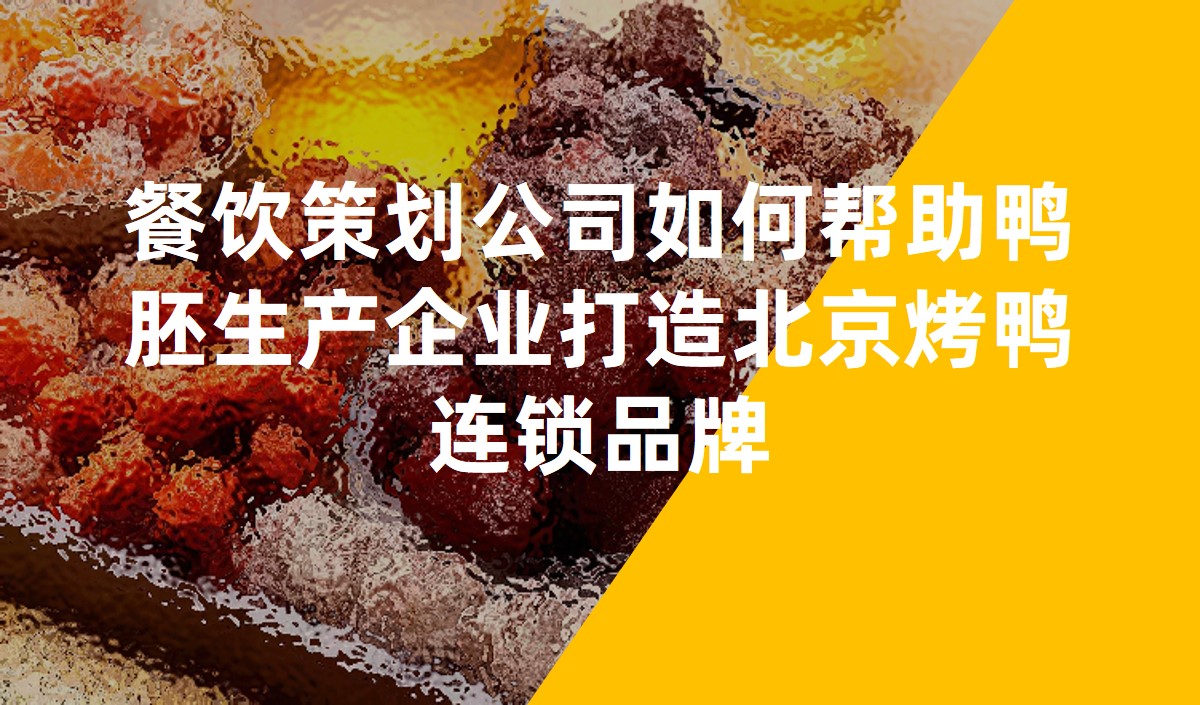餐飲策劃公(gōng)司如何幫助鴨胚生産(chǎn)企業打造北京烤鴨連鎖品牌