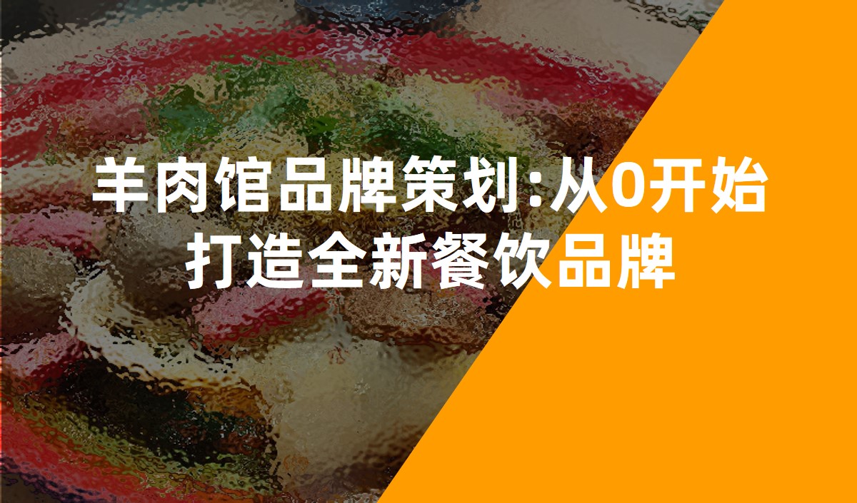 羊肉館品牌策劃:從0開始打造全新(xīn)餐飲品牌
