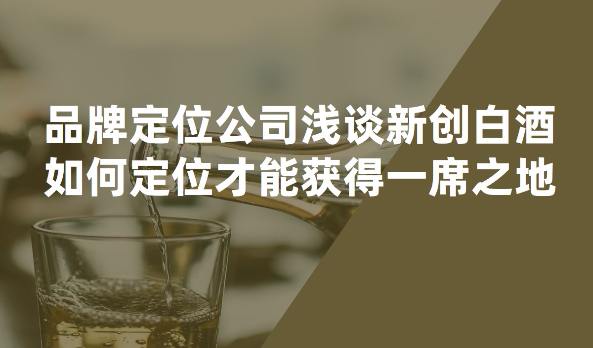 品牌定位公(gōng)司淺談新(xīn)創白酒如何定位才能(néng)獲得一席之地