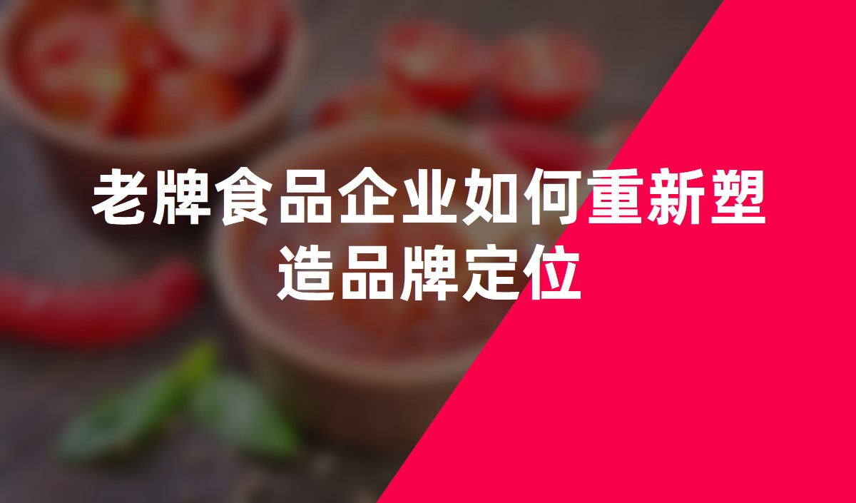 老牌食品企業如何重新(xīn)塑造品牌定位