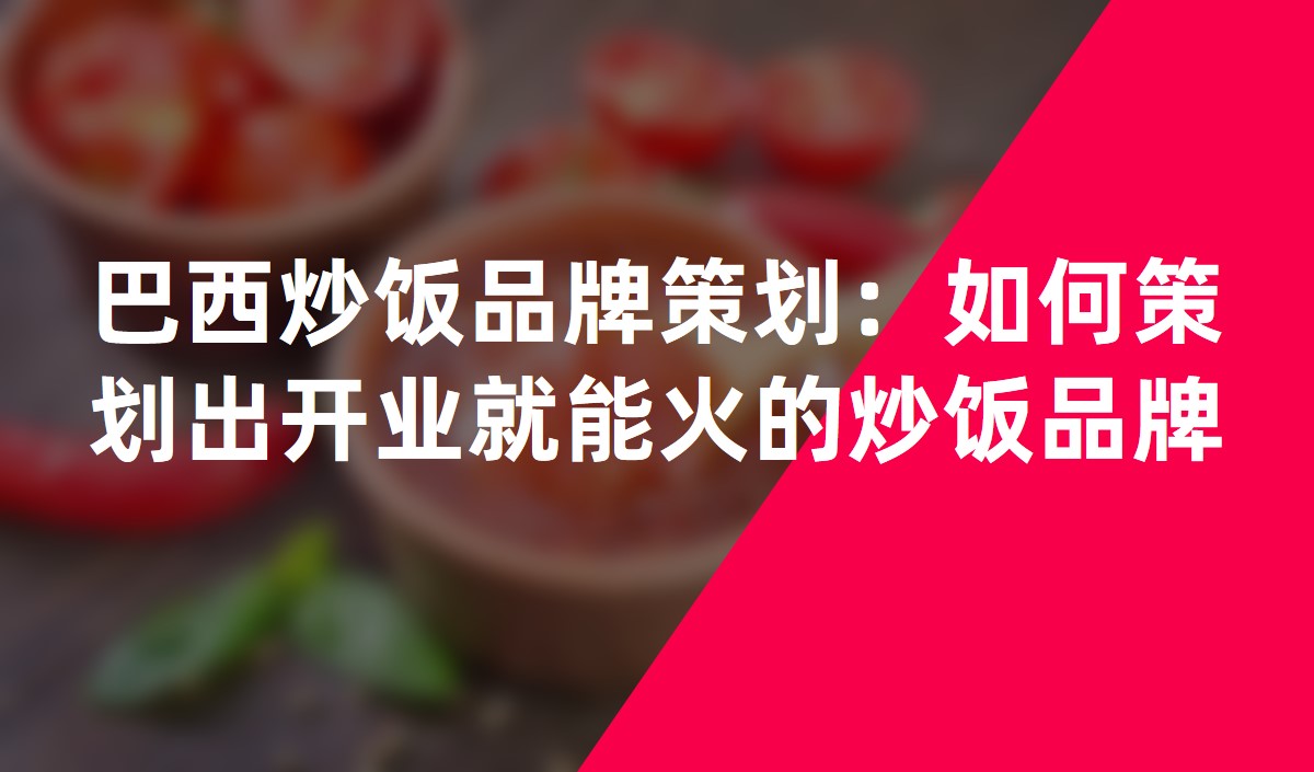 巴西炒飯品牌策劃：如何策劃出開業就能(néng)火的炒飯品牌