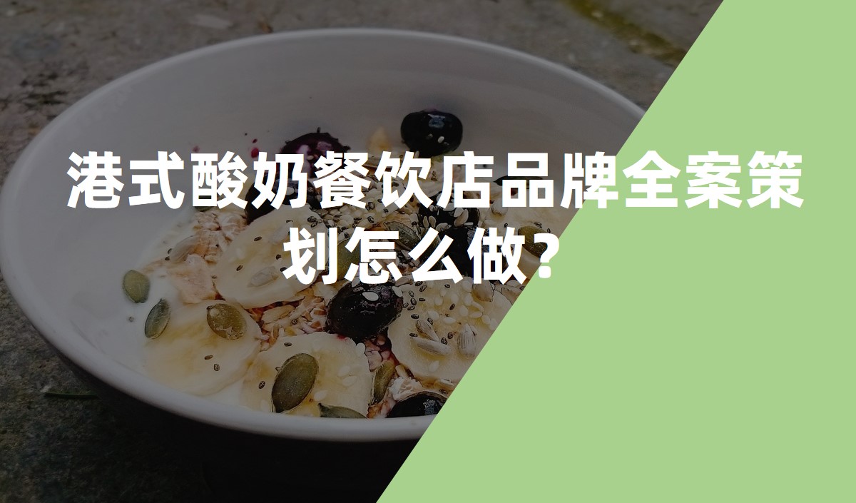 港式酸奶餐飲店(diàn)品牌全案策劃怎麽做？