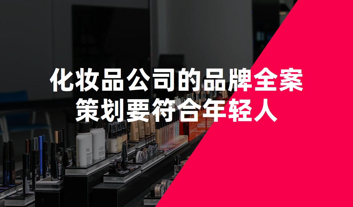 化妝品公(gōng)司的品牌全案策劃要符合年輕人