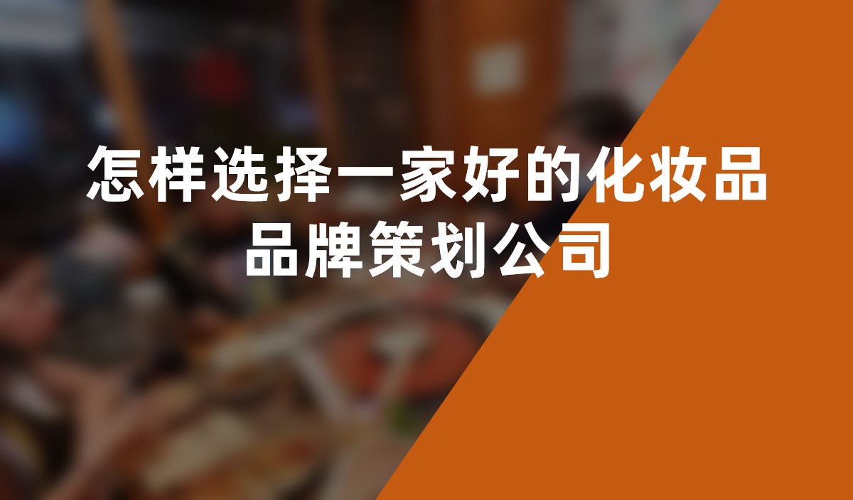 怎樣選擇一家好的化妝品品牌策劃公(gōng)司